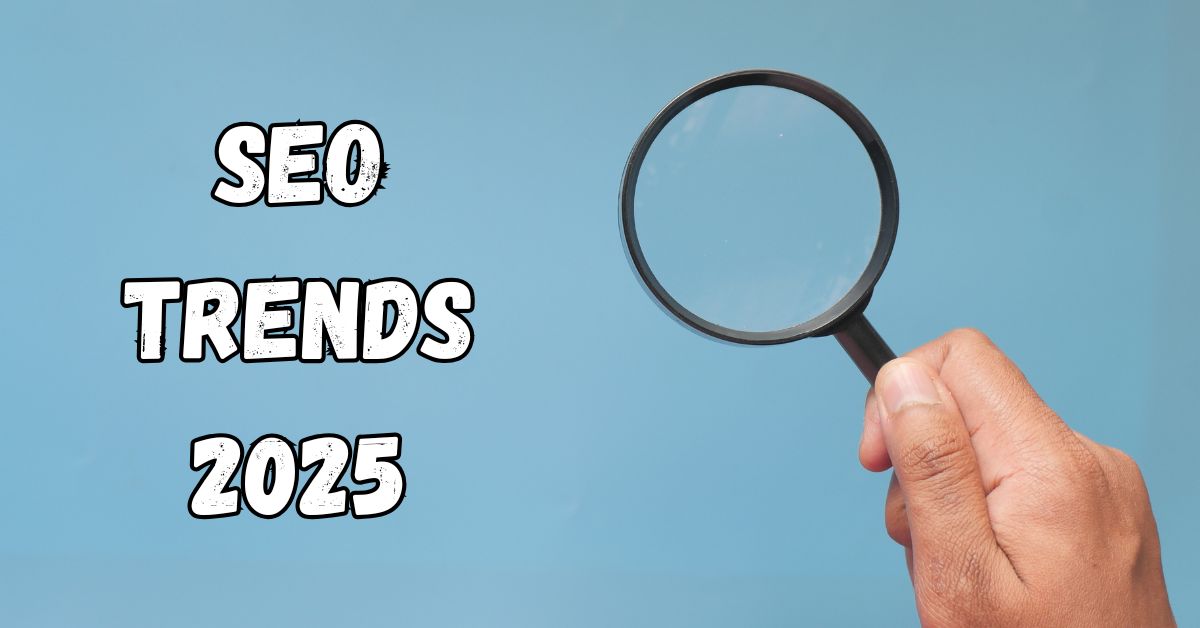 Current SEO Trends Every Business Must Embrace in 2025