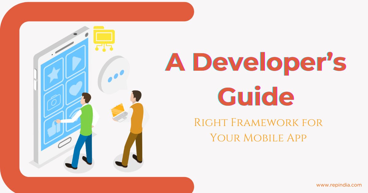 Choosing the Right Framework for Your Mobile App A Developer’s Guide